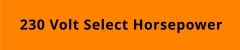 230 Volt Select Horsepower