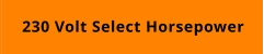 230 Volt Select Horsepower